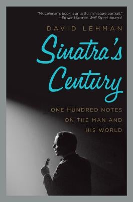 Sinatra's Century: One Hundred Notes on the Man and His World by Lehman, David
