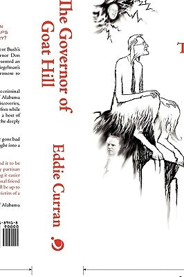 The Governor of Goat Hill: Don Siegelman, the Reporter who Exposed his Crimes, and the Hoax that Suckered some of the Top Names in Journalism by Curran, Eddie