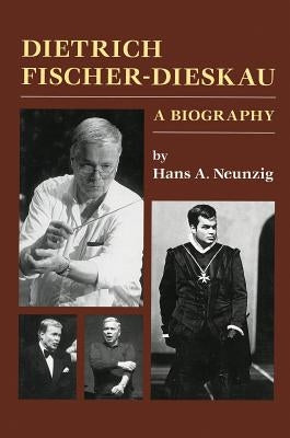 Dietrich Fischer-Dieskau: A Biography by Neunzig, Hans A.