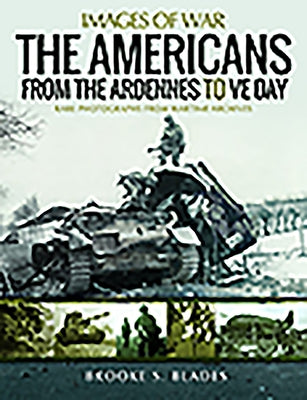 The Americans from the Ardennes to Ve Day by Blades, Brooke S.