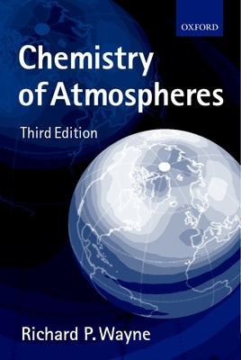 Chemistry of Atmospheres: An Introduction to the Chemistry of the Atmospheres of Earth, the Planets, and Their Satellites by Wayne, Richard P.