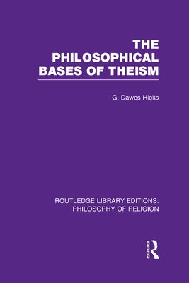 The Philosophical Bases of Theism by Hicks, George Dawes