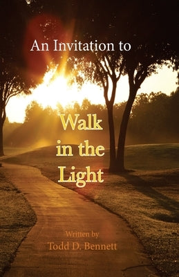 An Invitation to Walk in the Light by Bennett, Todd D.