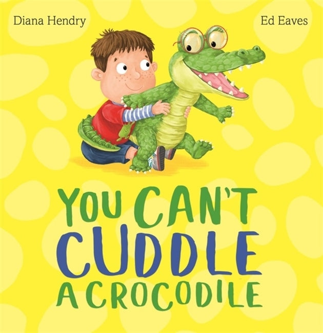 You Can't Cuddle a Crocodile by Hendry, Diana