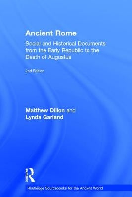 Ancient Rome: Social and Historical Documents from the Early Republic to the Death of Augustus by Dillon, Matthew