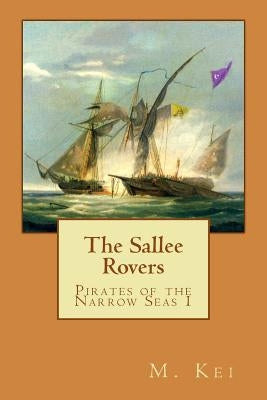 Pirates of the Narrow Seas 1: The Sallee Rovers by Kei, M.