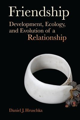 Friendship: Development, Ecology, and Evolution of a Relationshipvolume 5 by Hruschka, Daniel J.