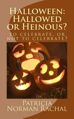 Halloween: Hallowed or Heinous? by Rachal, Patricia Norman