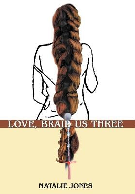 Love, Braid Us Three by Jones, Natalie
