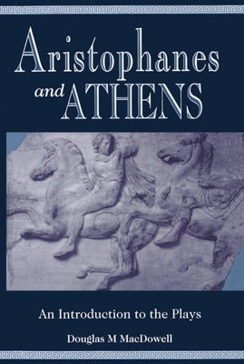 Aristophanes and Athens: An Introduction to the Plays by MacDowell, Douglas M.
