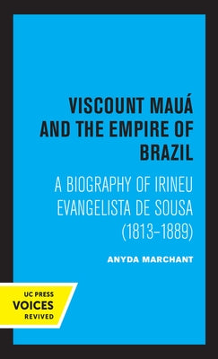 Viscount Maua and the Empire of Brazil: A Biography of Irineu Evangelista de Sousa (1813-1889) by Marchant, Anyda