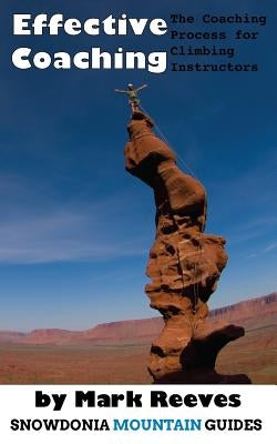 Effective Coaching: The Coaching Process for Climbing Instructors by Reeves Msc, Mark Ian