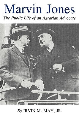 Marvin Jones: The Public Life of an Agrarian Advocate by May, Irvin M., Jr.