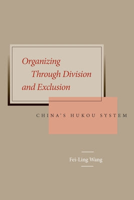 Organizing Through Division and Exclusion: China's Hukou System by Wang, Fei-Ling