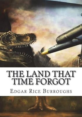 The Land That Time Forgot by Burroughs, Edgar Rice