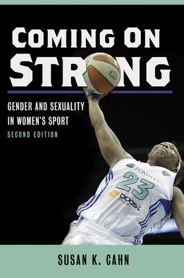Coming on Strong: Gender and Sexuality in Women's Sport by Cahn, Susan K.