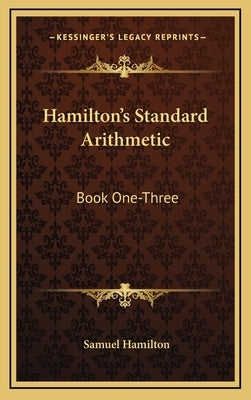 Hamilton's Standard Arithmetic: Book One-Three by Hamilton, Samuel