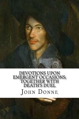 Devotions Upon Emergent Occasions; Together with Death's Duel by Donne, John