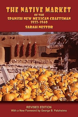 The Native Market of the Spanish New Mexican Craftsman: 1933-1940 by Nestor, Sarah