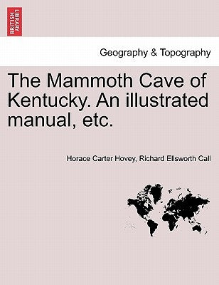 The Mammoth Cave of Kentucky. an Illustrated Manual, Etc. by Hovey, Horace Carter