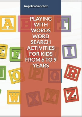 Playing with Words Word Search Activities for Kids from 6 to 9 Years by Sanchez, Angelica