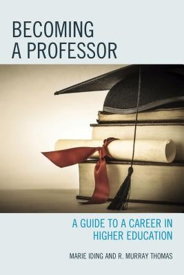 Becoming a Professor: A Guide to a Career in Higher Education by Iding, Marie K.