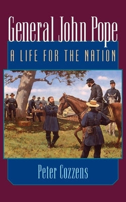 General John Pope: A Life for the Nation by Cozzens, Peter