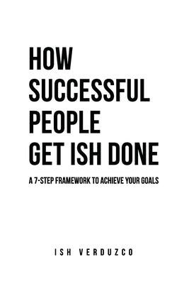 How Successful People Get Ish Done by Verduzco, Ish