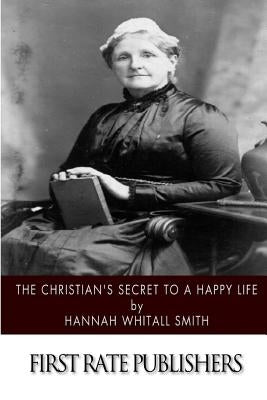 The Christian's Secret to a Happy Life by Smith, Hannah Whitall