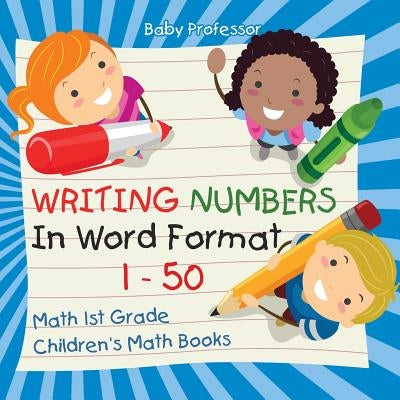 Writing Numbers In Word Format 1 - 50 - Math 1st Grade Children's Math Books by Baby Professor