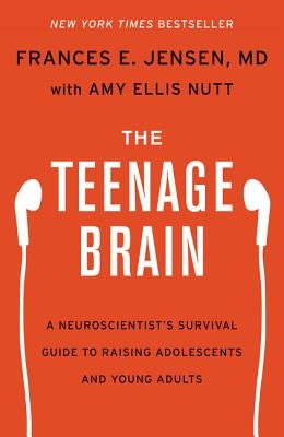 The Teenage Brain: A Neuroscientist's Survival Guide to Raising Adolescents and Young Adults by Jensen, Frances E.