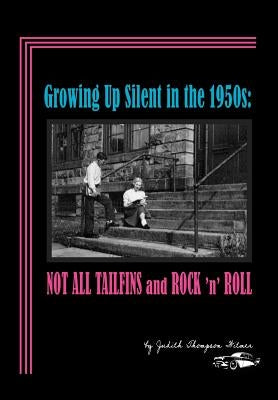 Growing Up Silent in the 1950s: Not All Tailfins and Rock 'n' Roll by Witmer, Judith Thompson