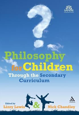 Philosophy for Children Through the Secondary Curriculum by Lewis, Lizzy