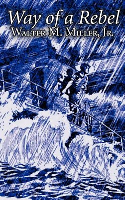 Way of a Rebel by Walter M. Miller Jr., Science Fiction, Fantasy by Miller, Walter M., Jr.