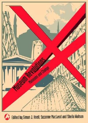 Museum Revolutions: How museums change and are changed by Knell, Simon