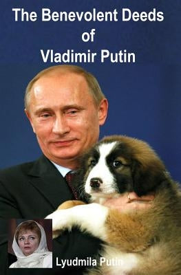 The Benevolent Deeds of Vladimir Putin by Putin, Lyudmila