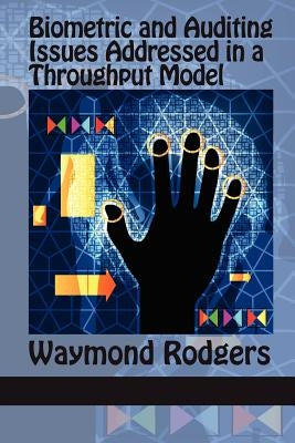 Biometric and Auditing Issues Addressed in a Throughput Model by Rodgers, Waymond