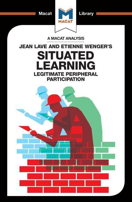 An Analysis of Jean Lave and Etienne Wenger's Situated Learning: Legitimate Peripheral Participation by Patel, Charmi