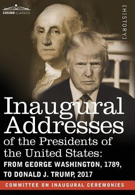 Inaugural Addresses of the Presidents of the United States: From George Washington, 1789, to Donald J. Trump, 2017 by Committee on Inaugural Ceremonies
