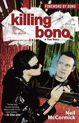 Killing Bono: I Was Bono's Doppelganger by McCormick, Neil