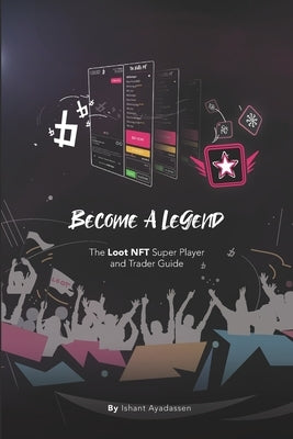 Become a Legend: The Loot NFT Super Player and Trader Guide by Ayadassen, Ishant