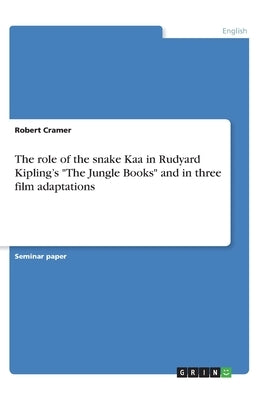 The role of the snake Kaa in Rudyard Kipling's The Jungle Books and in three film adaptations by Cramer, Robert