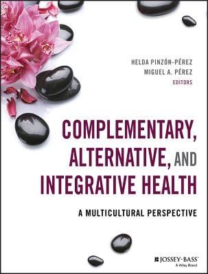 Complementary, Alternative, and Integrative Health: A Multicultural Perspective by Pinzon-Perez, Helda