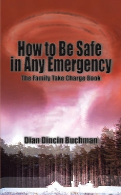 How to Be Safe in Any Emergency: The Family Take Charge Book by Buchman, Dian Dincin