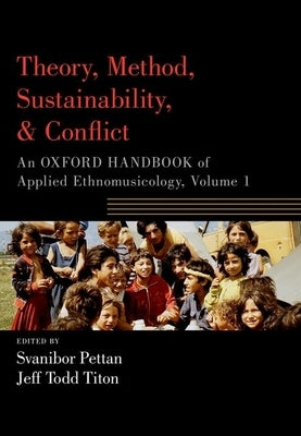 Theory, Method, Sustainability, and Conflict: An Oxford Handbook of Applied Ethnomusicology, Volume 1 by Pettan, Svanibor