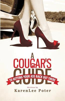 A Cougar's Guide To Getting Your Ass Back Out There by Poter, Karenlee