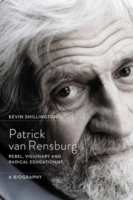 Patrick Van Rensburg: Rebel, Visionary and Radical Educationist, a Biography by Shillington, Kevin