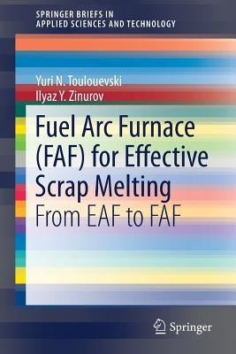 Fuel ARC Furnace (Faf) for Effective Scrap Melting: From Eaf to Faf by Toulouevski, Yuri N.