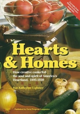 Hearts & Homes: How Creative Cooks Fed the Soul and Spirit of America's Heartland, 1895-1939 by Eighmey, Rae Katherine