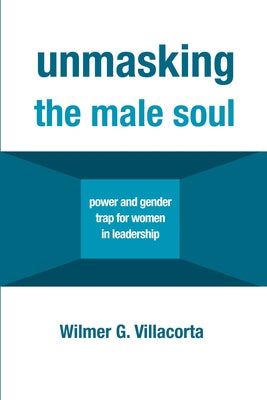Unmasking the Male Soul by Villacorta, Wilmer G.